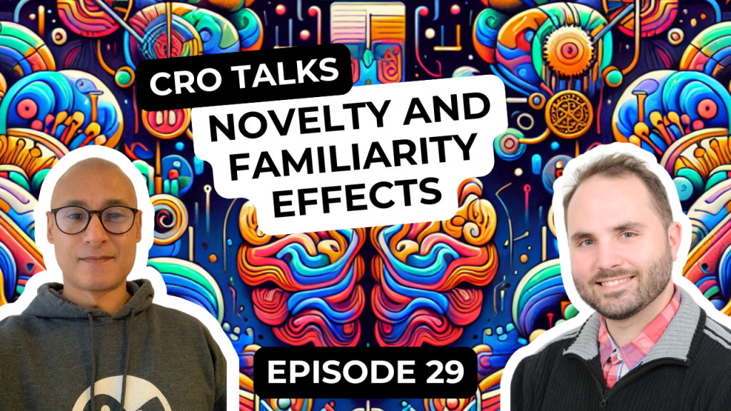 CRO Talks Podcast - Episode 29 - Novelty and Familiarity Effects